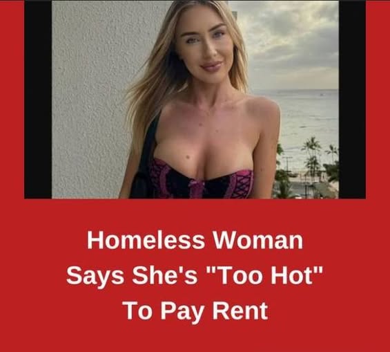 Homeless Woman Says She’s “Too Hot” To Pay Rent
